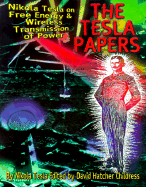 The Tesla Papers: Nikola Tesla on Free Energy & Wireless Transmission of Power - Tesla, Nikola, and Childress, David Hatcher