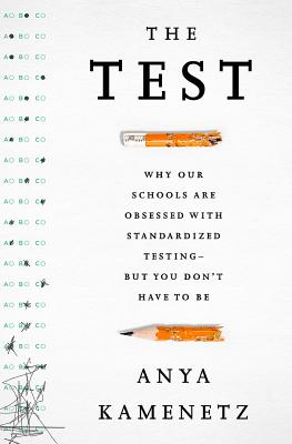 The Test: Why Our Schools Are Obsessed with Standardized Testing-But You Don't Have to Be - Kamenetz, Anya