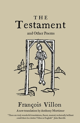The Testament and Other Poems: New Translation - Villon, Franois, and Mortimer, Anthony (Translated by)
