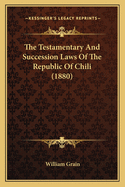 The Testamentary and Succession Laws of the Republic of Chili (1880)