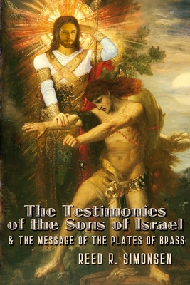 The Testimonies of the Sons of Israel & the Message of the Plates of Brass - Simonsen, Reed R