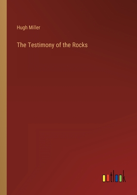 The Testimony of the Rocks - Miller, Hugh