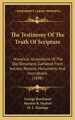 The Testimony Of The Truth Of Scripture: Historical Illustrations Of The Old Testament, Gathered From Ancient Records, Monuments And Inscriptions (1898) - Rawlinson, George, and Hackett, Horatio Balch, and Hastings, H L (Foreword by)