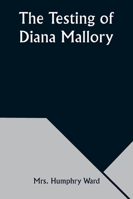 The Testing of Diana Mallory - Ward, Humphry, Mrs.