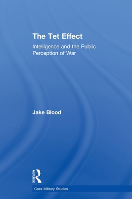 The Tet Effect: Intelligence and the Public Perception of War - Blood, Jake