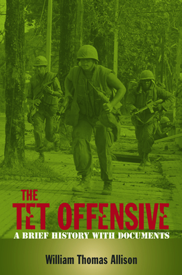 The Tet Offensive: A Brief History with Documents - Allison, William Thomas (Editor)