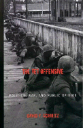 The Tet Offensive: Politics, War, and Public Opinion