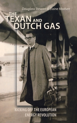 The Texan and Dutch Gas: Kicking off the European Energy Revolution - Stewart, Douglass, and Madsen, Elaine