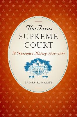 The Texas Supreme Court: A Narrative History, 1836-1986 - Haley, James L
