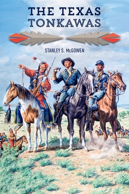 The Texas Tonkawas - McGowen, Stanley S