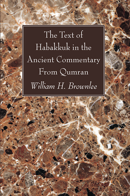 The Text of Habakkuk in the Ancient Commentary From Qumran - Brownlee, William H