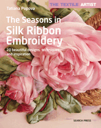The Textile Artist: The Seasons in Silk Ribbon Embroidery: 20 Beautiful Designs, Techniques and Inspiration