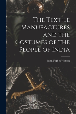 The Textile Manufactures and the Costumes of the People of India - Watson, John Forbes