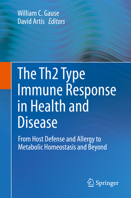 The Th2 Type Immune Response in Health and Disease: From Host Defense and Allergy to Metabolic Homeostasis and Beyond - Gause, William C (Editor), and Artis, David (Editor)