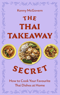 The Thai Takeaway Secret: How to Cook Your Favourite Fakeaway Dishes at Home