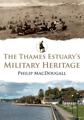 The Thames Estuary's Military Heritage - MacDougall, Philip