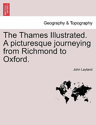 The Thames Illustrated. a Picturesque Journeying from Richmond to Oxford. - Leyland, John