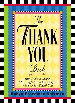 The Thank You Book: Hundreds of Clever, Meaningful, and Purposeful Ways to Say Thank You - Spizman, Robyn Freedman