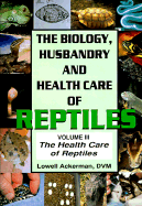 The: The Biology, Husbandry and Health Care of Reptiles: Health Care of Reptiles - Ackerman, Lowell