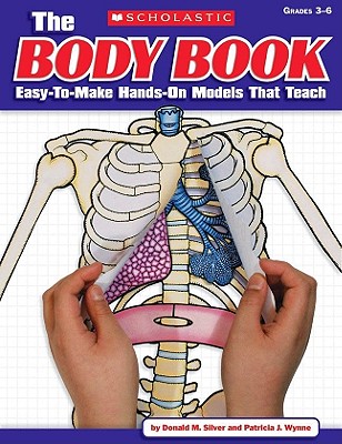 The the Body Book: Easy-To-Make Hands-On Models That Teach - Wynne, Patricia, and Silver, Donald M