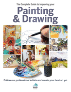 The The Complete Guide to improving your Painting and Drawing: Follow our professional artists and create your best art yet.