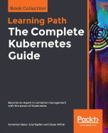 The The Complete Kubernetes Guide: Become an expert in container management with the power of Kubernetes