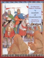 The: The Illustrated Bulfinch'S Mythology: the Legends of C Harlemagne: Legends of Charlemagne: The Legends of C Harlemagne