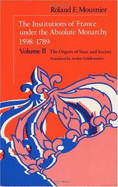 The: The Institutions of France Under the Absolute Monarchy, 1598-1789: Organs of State and Society - Mousnier, Roland, and Goldhammer, A. (Translated by)