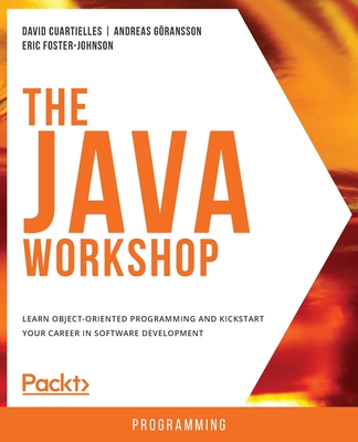 The The Java Workshop: Learn object-oriented programming and kickstart your career in software development - Cuartielles, David, and Göransson, Andreas, and Foster-Johnson, Eric