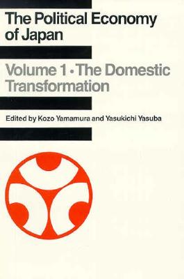 The: The Political Economy of Japan: Domestic Transformation - Yamamura, Kozo (Volume editor), and Yasuba, Yasukichi (Volume editor)