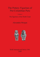 The The Pottery Figurines of Pre-Columbian Peru: Volume I: The figurines of the North Coast