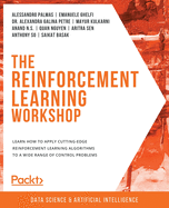 The The Reinforcement Learning Workshop: Learn how to apply cutting-edge reinforcement learning algorithms to a wide range of control problems