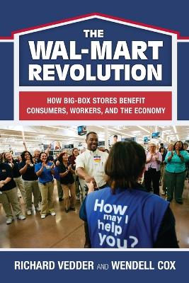 The The Wal-Mart Revolution: How Big-Box Stores Benefit Consumers, Workers, and the Economy - Vedder, Richard, and Cox, Wendell