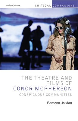 The Theatre and Films of Conor McPherson: Conspicuous Communities - Jordan, Eamonn, and Lonergan, Patrick (Editor), and Wetmore Jr, Kevin J (Editor)