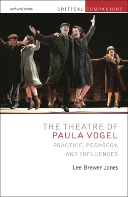 The Theatre of Paula Vogel: Practice, Pedagogy, and Influences - Jones, Lee Brewer, and Wetmore, Kevin J, Jr. (Editor), and Lonergan, Patrick (Editor)