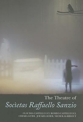 The Theatre of Societas Raffaello Sanzio - Kelleher, Joe, and Ridout, Nicholas, and Castellucci, Claudia