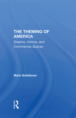 The Theming Of America: Dreams, Visions, And Commercial Spaces - Gottdiener, Mark