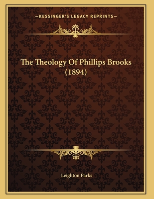 The Theology of Phillips Brooks (1894) - Parks, Leighton