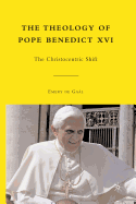The Theology of Pope Benedict XVI: The Christocentric Shift