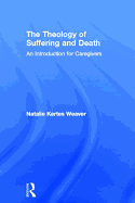 The Theology of Suffering and Death: An Introduction for Caregivers