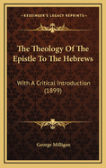 The Theology of the Epistle to the Hebrews: With a Critical Introduction (1899)