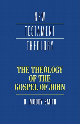 The Theology of the Gospel of John - Smith, Dwight Moody