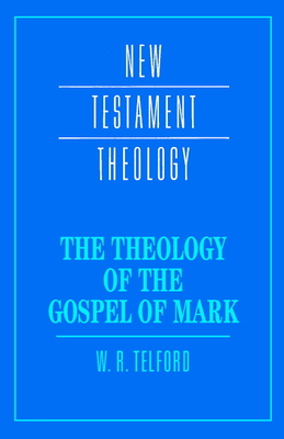 The Theology of the Gospel of Mark - Telford, W. R.