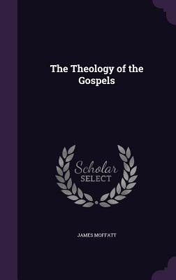 The Theology of the Gospels - Moffatt, James