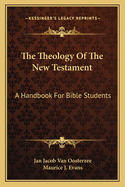 The Theology Of The New Testament: A Handbook For Bible Students