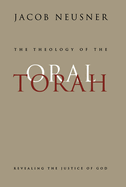 The Theology of the Oral Torah: Revealing the Justice of God Volume 35