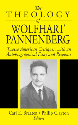 The Theology of Wolfhart Pannenberg - Braaten, Carl E (Editor), and Clayton, Philip (Editor)