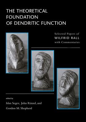 The Theoretical Foundation of Dendritic Function: The Collected Papers of Wilfrid Rall with Commentaries - Segev, Idan, and Rinzel, John, and Shepherd, Gordon M, Professor