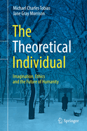 The Theoretical Individual: Imagination, Ethics and the Future of Humanity