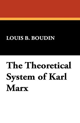 The Theoretical System of Karl Marx - Boudin, Louis Boudianoff